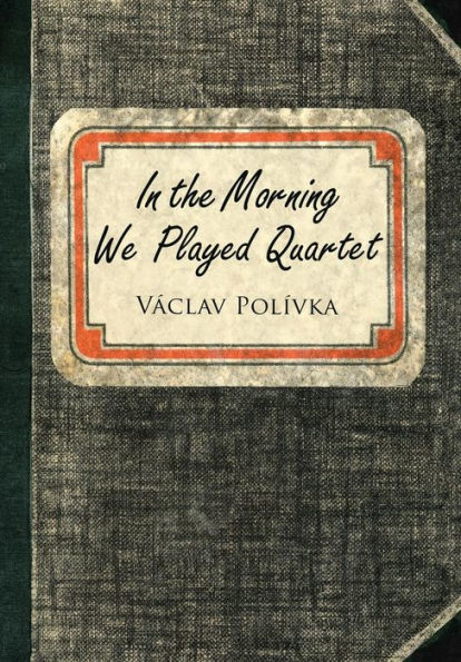 In The Morning We Played Quartet: Diary Of A Young Czechoslovak, 1945-1948
