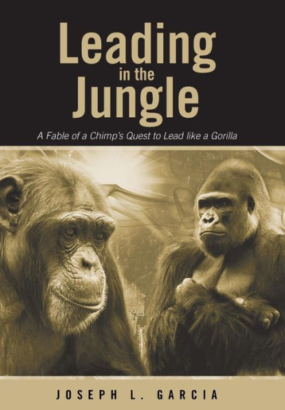 Leading In The Jungle: A Fable Of A Chimp's Quest To Lead Like A Gorilla
