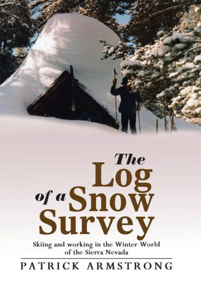 The Log Of A Snow Survey: Skiing And Working In The Winter World Of The Sierra Nevada