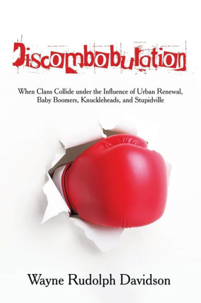 Discombobulation: When Clans Collide Under The Influence Of Urban Renewal, Baby Boomers, Knuckleheads, And Stupidville