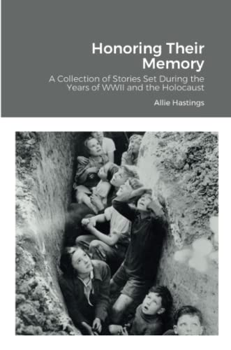 Honoring Their Memory: A Collection Of Stories Set During The Years Of Wwii And The Holocaust