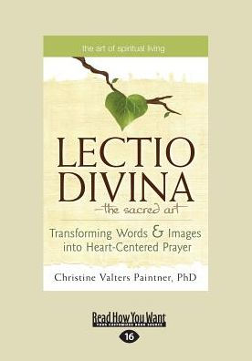 The Lectio Divina-The Sacred Art: Transforming Words & Images Into Heart-Centered Prayer
