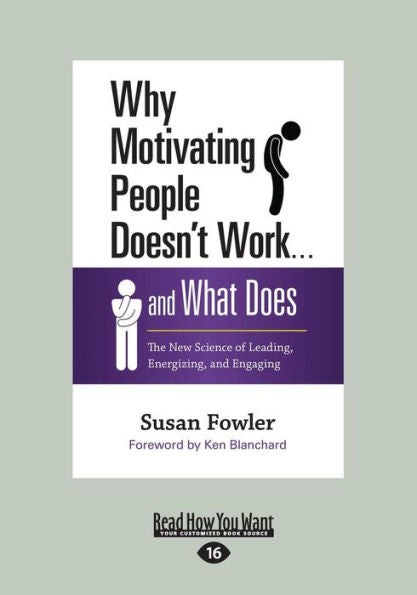 Why Motivating People Doesn't Work . . . And What Does: The New Science Of Leading, Energizing, And Engaging