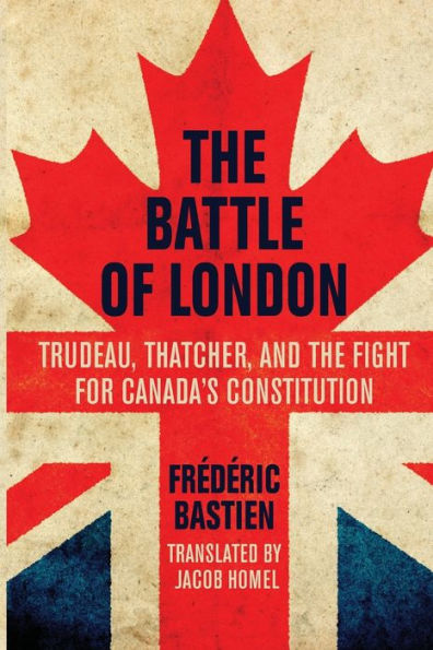 The Battle Of London: Trudeau, Thatcher, And The Fight For Canada's Constitution
