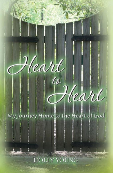 Heart To Heart: My Journey Home To The Heart Of God