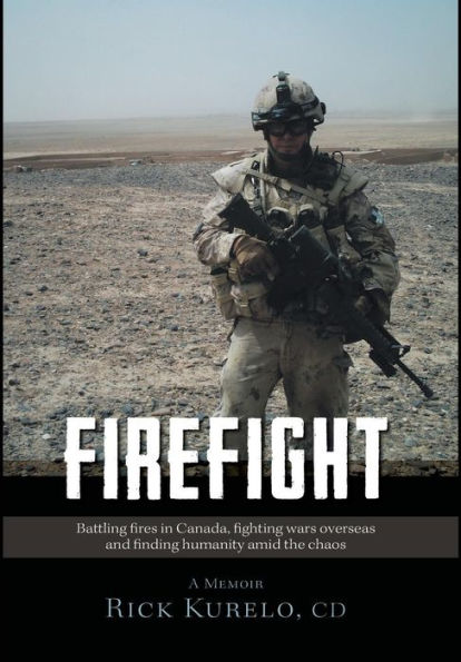 Firefight: Battling Fires In Canada, Fighting Wars Overseas And Finding Humanity Amid The Chaos