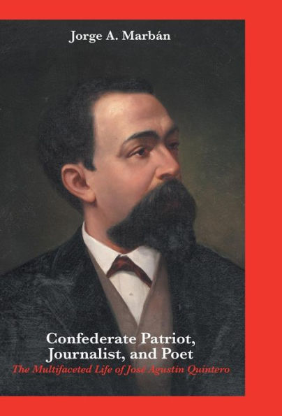 Confederate Patriot, Journalist, And Poet: The Multifaceted Life Of Jos?Agustin Quintero