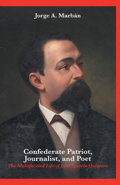 Confederate Patriot, Journalist, And Poet: The Multifaceted Life Of Jos?Agustin Quintero