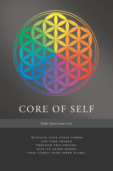 Core Of Self: Activate Your Inner Power And Take Charge Through This Proven, Easy-To-Learn Model That Lights Your Inner Flame.