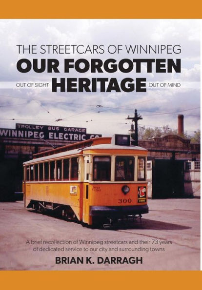 The Streetcars Of Winnipeg - Our Forgotten Heritage: Out Of Sight - Out Of Mind
