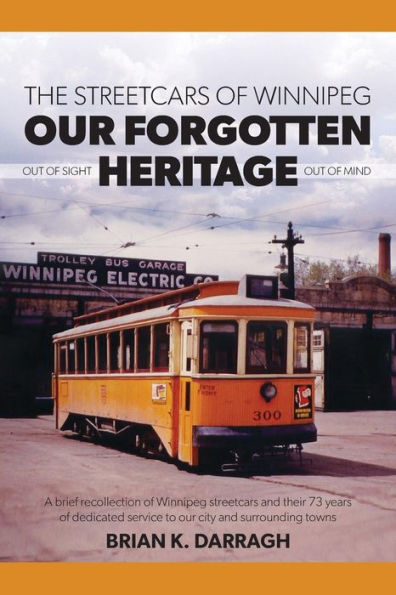 The Streetcars Of Winnipeg - Our Forgotten Heritage: Out Of Sight - Out Of Mind