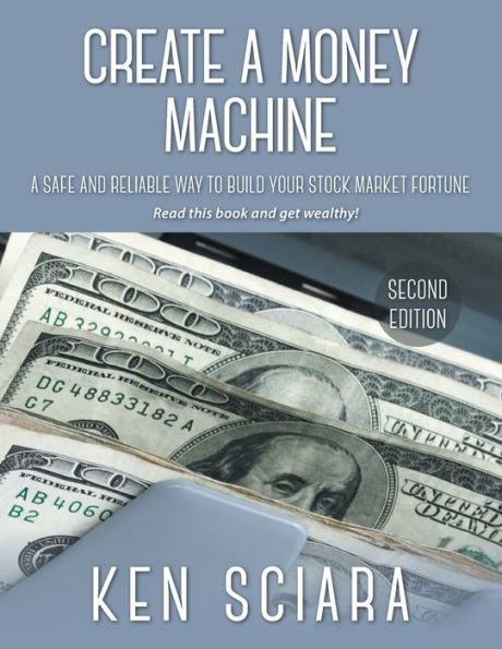 Create A Money Machine: A Safe And Reliable Way To Build Your Stock Market Fortune. Read This Book And Get Wealthy!