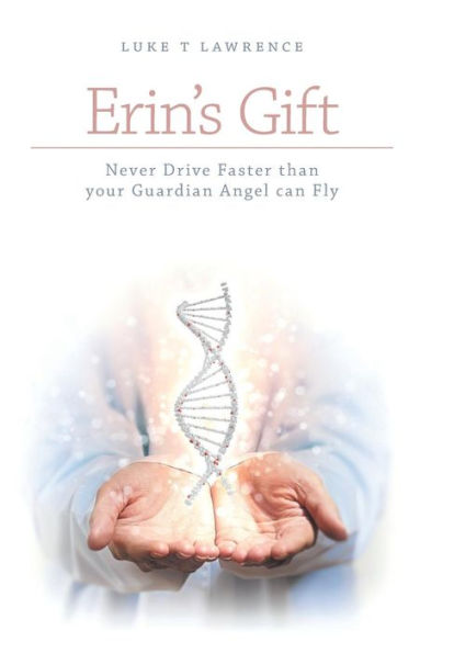 Erin's Gift: Never Drive Faster Than Your Guardian Angel Can Fly