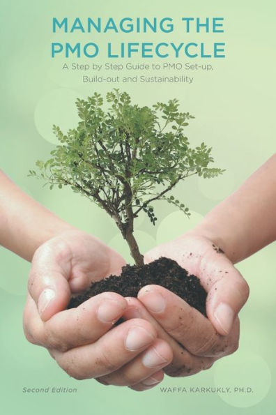 Managing The Pmo Lifecycle: 2Nd Edition: A Step By Step Guide To Pmo Set-Up, Build-Out And Sustainability