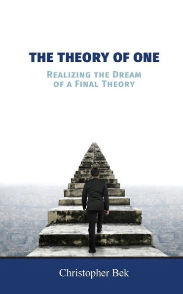 The Theory Of One: Realizing The Dream Of A Final Theory
