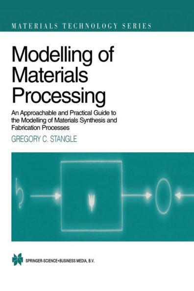 Modelling Of Materials Processing: An Approachable And Practical Guide (Materials Technology Series, 3)