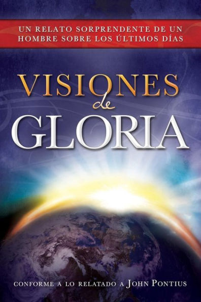 Visions Of Glory: One Man's Astonishing Account Of The Last Days (Spanish Edition)