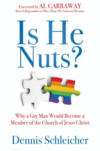 Is He Nuts?: Why A Gay Man Would Become A Member Of The Church Of Jesus Christ