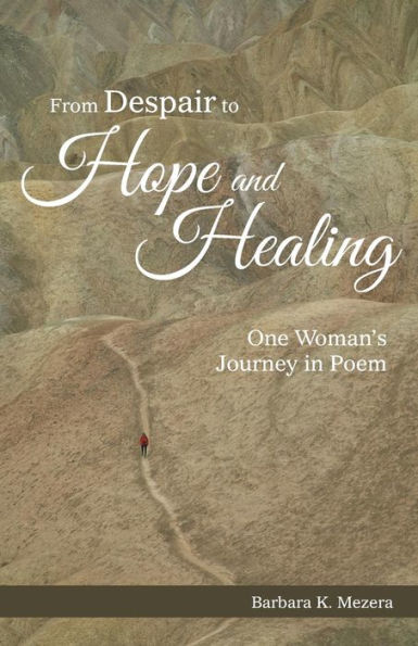 From Despair To Hope And Healing: One Woman's Journey In Poem