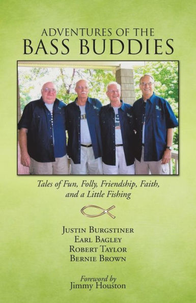 Adventures Of The Bass Buddies: Tales Of Fun, Folly, Friendship, Faith, And A Little Fishing