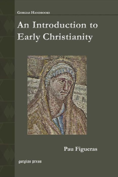 An Introduction To Early Christianity (Gorgias Handbooks)