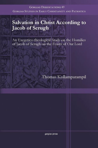 Salvation In Christ According To Jacob Of Serugh: An Exegetico-Theological Study On The Homilies Of Jacob Of Serugh On The Feasts Of Our Lord