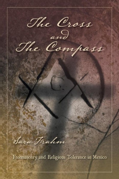 The Cross And The Compass: Freemasonry And Religious Tolerance In Mexico