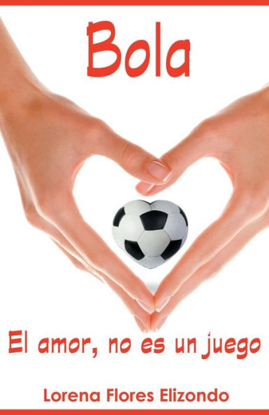 Bola: El Amor, No Es Un Juego (Spanish Edition)