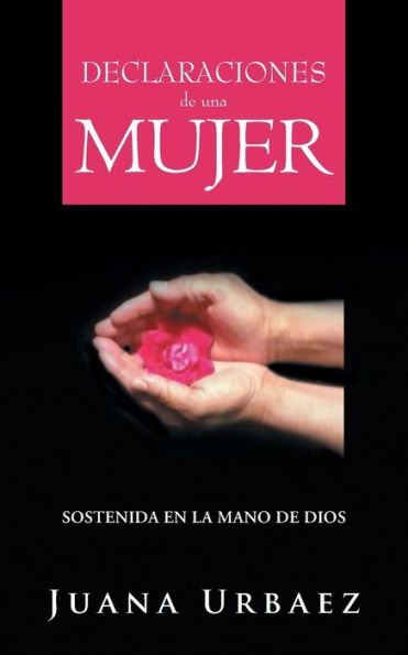 Declaraciones De Una Mujer: Sostenida En La Mano De Dios (Spanish Edition)
