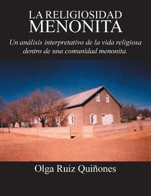 La Religiosidad Menonita. Un Analisis Interpretativo De La Vida Religiosa Dentro De Una Comunidad Menonita. (Spanish Edition)