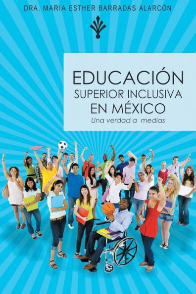 Educación Superior Inclusiva En M?Ico: Una Verdad A Medias (Spanish Edition)