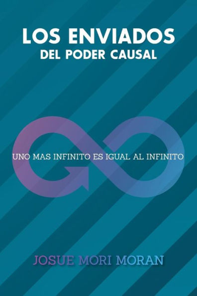 Los Enviados Del Poder Causal: Uno Mas Infinito Es Igual Al Infinito (Spanish Edition)