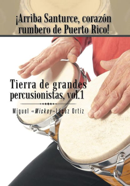 Arriba Santurce, Corazon Rumbero De Puerto Rico! Tierra De Grandes Percusionistas, Vol. 1 (Spanish Edition)