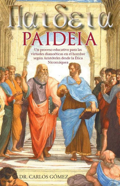 Paideia: Un Proceso Educativo Para Las Virtudes Dianoéticas En El Hombre Según Arist?Eles Desde La ?Ica Nicom?Uea (Spanish Edition)
