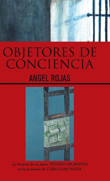 Objetores De Conciencia: La Historia De Un Joven Testigo De Jehova En Las Prisiones De Cuba Comunista. (Spanish Edition)