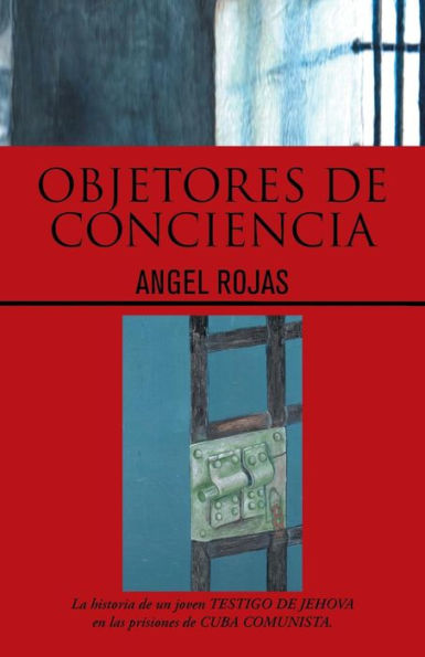 Objetores De Conciencia: La Historia De Un Joven Testigo De Jehova En Las Prisiones De Cuba Comunista. (Spanish Edition)