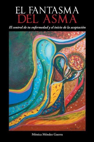 El Fantasma Del Asma: El Control De Tu Enfermedad Y El Inicio De La Aceptación (Spanish Edition)