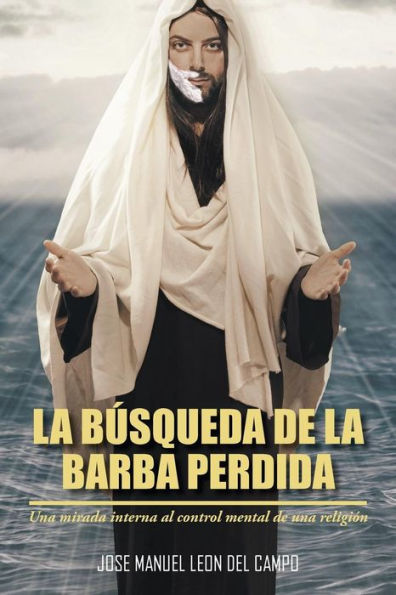La Busqueda De La Barba Perdida: Una Mirada Interna Al Control Mental De Una Religión (Spanish Edition)