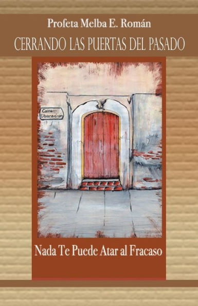 Cerrando Las Puertas Del Pasado: Nada Te Puede Atar Al Fracaso (Spanish Edition)