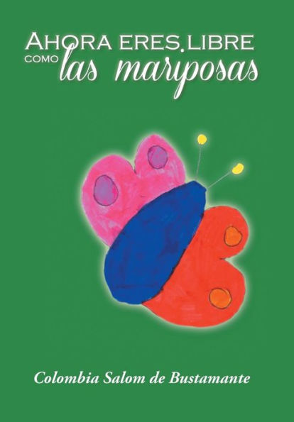Ahora Eres Libre Como Las Mariposas (Spanish Edition)