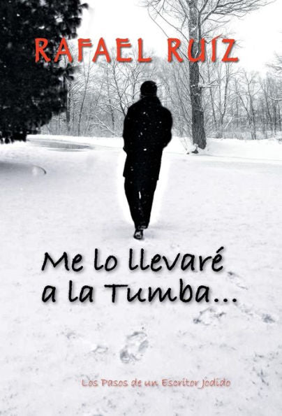 Me Lo Llevare A La Tumba...: Los Pasos De Un Escritor Jodido (Spanish Edition)