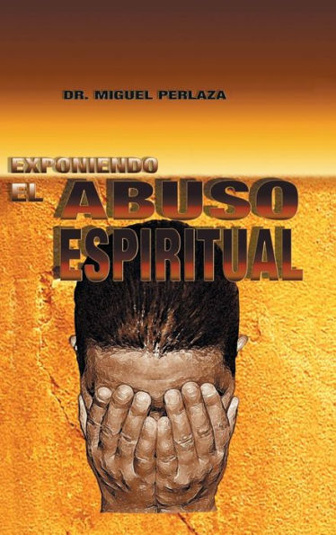 Exponiendo El Abuso Espiritual (Spanish Edition)