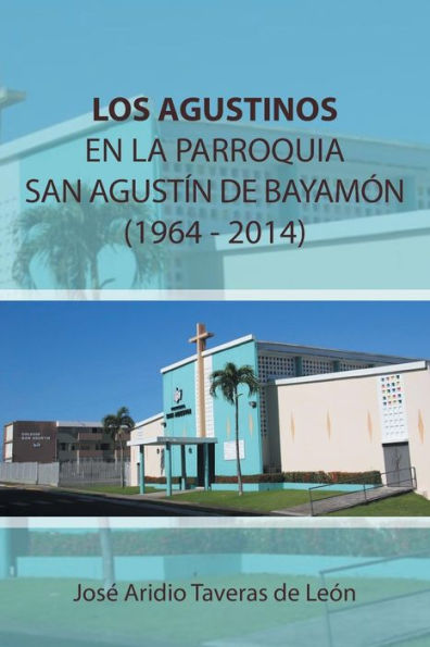 Los Agustinos En La Parroquia San Agust? De Bayamón 1964 - 2014: (1919 - 1969) (Spanish Edition)