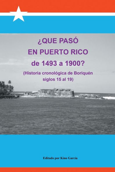 Que Paso En Puerto Rico De 1493 A 1900?: (Historia Cronologica De Boriquen) (Spanish Edition)