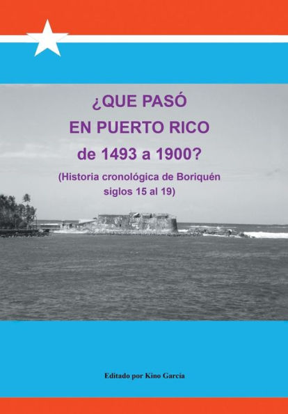 Que Paso En Puerto Rico De 1493 A 1900?: (Historia Cronologica De Boriquen) (Spanish Edition)