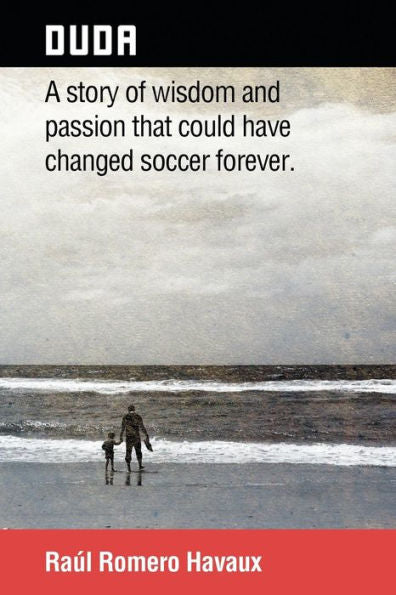 Duda: A Story Of Wisdom And Passion That Could Have Changed Soccer Forever.