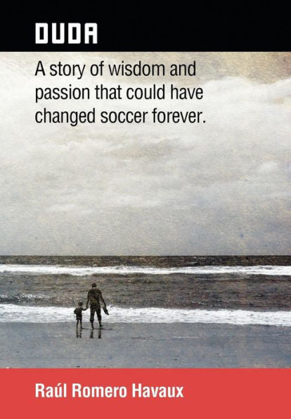 Duda: A Story Of Wisdom And Passion That Could Have Changed Soccer Forever.
