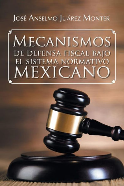 Mecanismos De Defensa Fiscal Bajo El Sistema Normativo Mexicano (Spanish Edition)