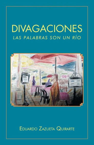 Divagaciones: Las Palabras Son Un Rio (Spanish Edition)