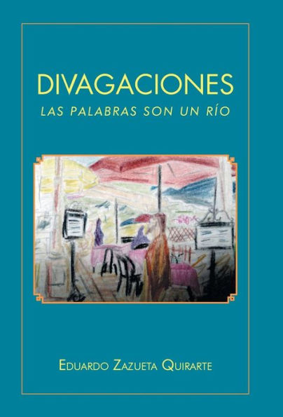 Divagaciones: Las Palabras Son Un Rio (Spanish Edition)